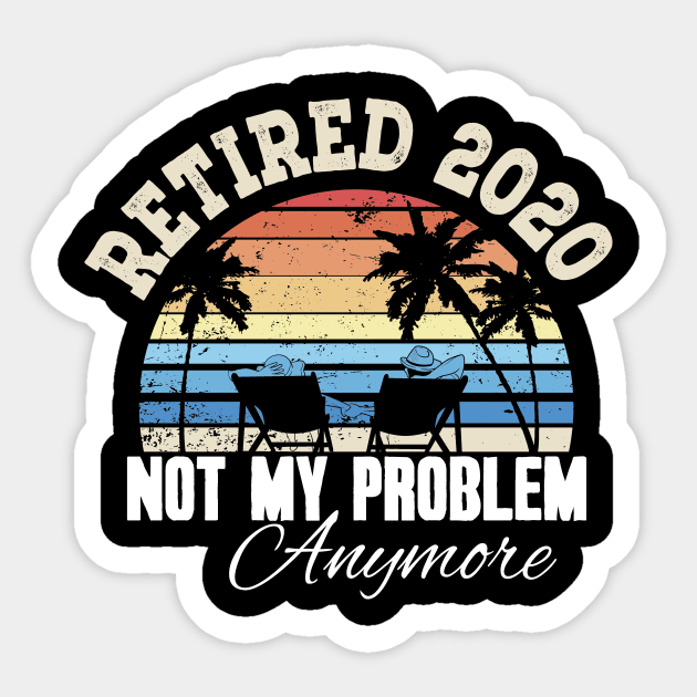 Retired 2020 not my problem anymore Sticker by captainmood